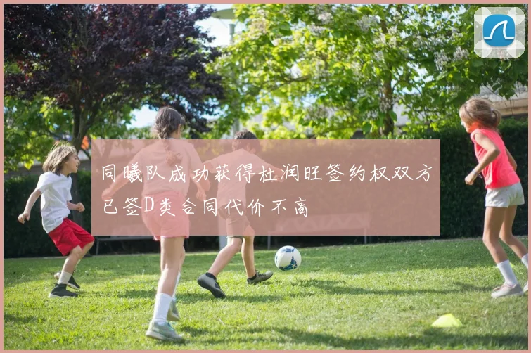 同曦队成功获得杜润旺签约权双方已签D类合同代价不高